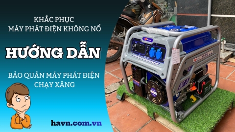 Hướng Dẫn Khắc Phục Máy Phát Điện Không Nổ Và Bảo Quản Máy Phát Điện Chạy Xăng