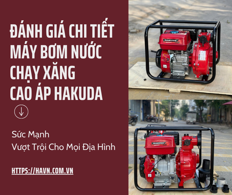Đánh Giá Chi Tiết Máy Bơm Nước Chạy Xăng Cao Áp Hakuda: Sức Mạnh Vượt Trội Cho Mọi Địa Hình