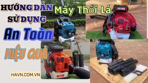 Hướng Dẫn Sử Dụng Máy Thổi Lá An Toàn Và Hiệu Quả