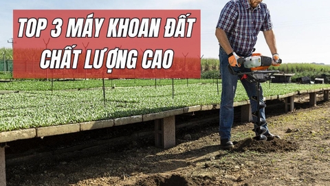 Top 3 Máy Khoan Đất Chất Lượng Cao
