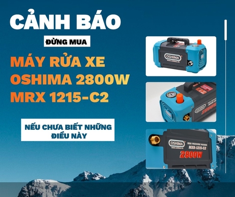 [CẢNH BÁO] Đừng Mua Máy Rửa Xe Oshima 2800w Mrx 1215-C2 Nếu Chưa Biết Những Điều Này