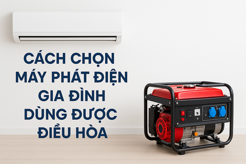 Cách Chọn Máy Phát Điện Gia Đình Dùng Được Điều Hòa