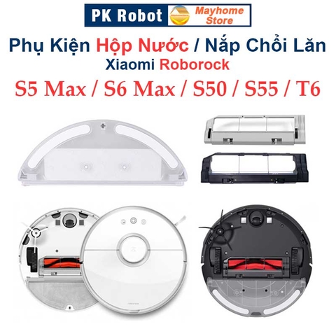 Phụ kiện Hộp Nước, Nắp Chổi Lăn Robot Xiaomi Roborock S5 Max, S6 Max,  Roborock: S50, S51, S55, T6