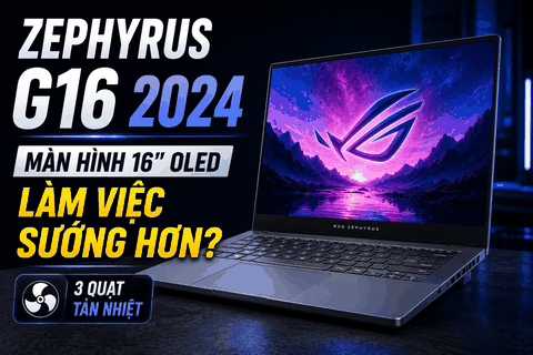 Asus Zephyrus G16 2024: Đỉnh cao màn hình 16 inch lớn hơn, làm việc sướng hơn, nhưng có bị quá nhiệt?