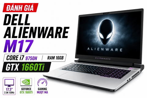 Đánh giá Dell Alienware M17: Core i7-9750H GTX 1660Ti liệu còn đáng mua năm 2026?