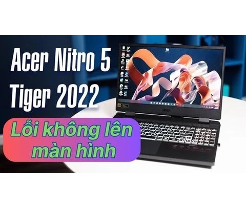 Cách sửa Acer Nitro 5 Tiger bật không lên màn hình