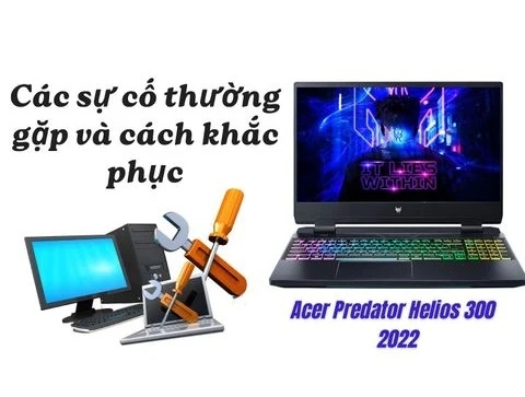 Các sự cố thường gặp với Acer Predator Helios 300 2022 và cách khắc phục