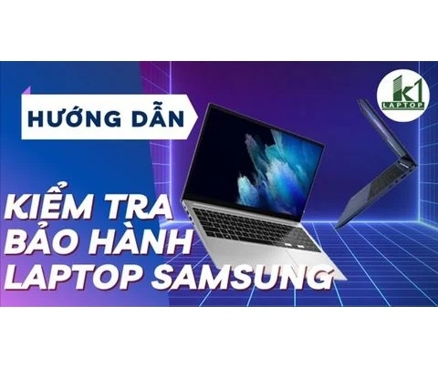 Hướng dẫn kiểm tra bảo hành laptop Samsung chi tiết và chính xác