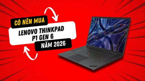 Có nên mua Lenovo ThinkPad P1 Gen 6 năm 2026?