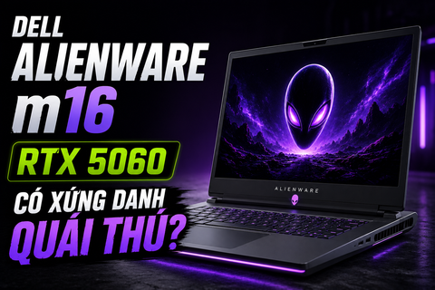 Dell Alienware m16 cấu hình mới: Sức mạnh từ Core 7 240H kết hợp RTX 5060 liệu có xứng danh 