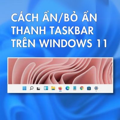 Hướng dẫn cách ẩn/bỏ ẩn thanh Taskbar trên Windows 11