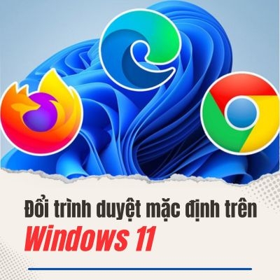 Mách bạn cách đổi trình duyệt mặc định trên Windows 11