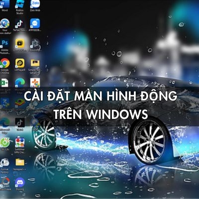 Cách cài đặt màn hình động, hình nền động trên Windows