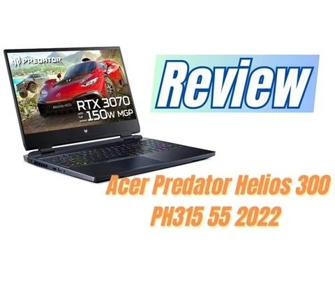 Đánh giá chi tiết Acer Predator Helios 300 PH315 55 2022 CORE i7 12700H RTX 3070Ti 15.6 inch QHD 240Hz
