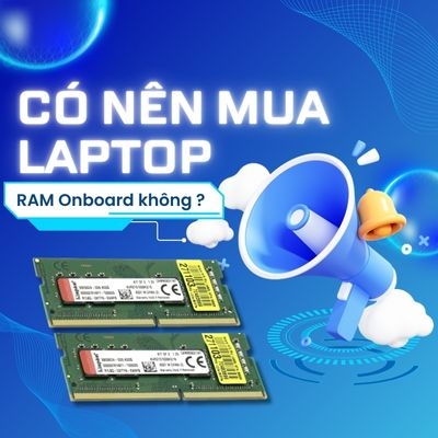 Có nên mua laptop RAM Onboard không?