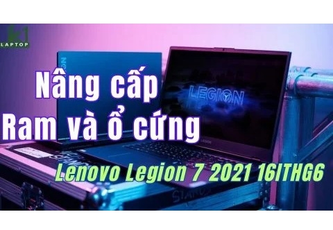 Cách nâng cấp ổ cứng và ram Lenovo Legion 7 2021 16ITHG6 Core i7 11800H RTX3060