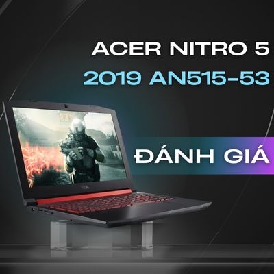 Đánh giá review laptop Acer Nitro 5 2019 AN515-53 - AMD Ryzen 5 3550H VGA RX560X 15.6inch FHD IPS