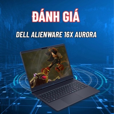 Đánh giá review Dell Alienware 16X Aurora - Core Ultra 9 275HX Nvidia RTX5060 16 inch 2K 240Hz