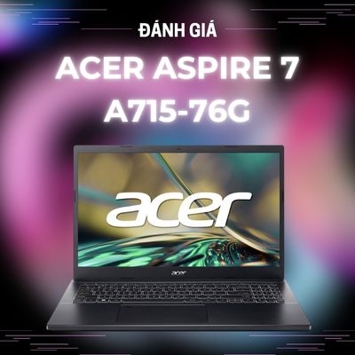 Đánh giá review laptop Acer Gaming Aspire 7 A715-76G Core i5-12450H SSD 512GB RTX 3050 15.6 inch FHD 144Hz