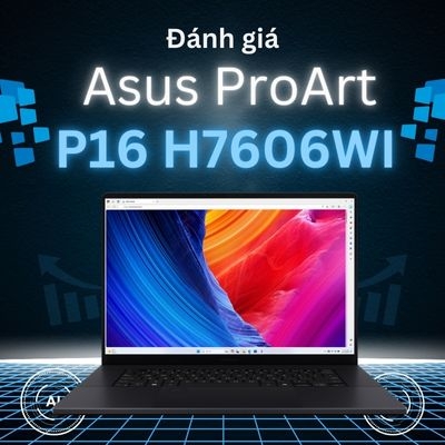 Đánh giá review laptop Asus ProArt P16 H7606WI - AMD Ryzen AI 9 HX 370 GeForce RTX 4070 16inch 4K OLED Touch