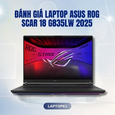 Đánh giá review laptop Asus ROG Scar 18 G835LW 2025 - Intel Core Ultra 9 275HX RAM 32GB SSD 2TB NVIDIA RTX 5080 18