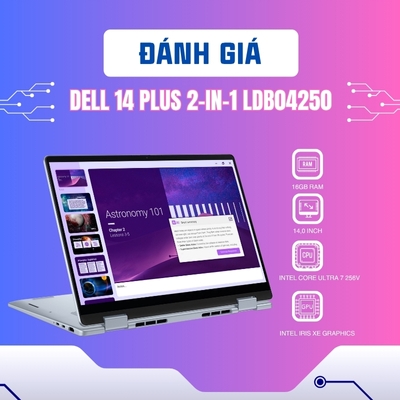 Đánh giá review Laptop Dell 14 Plus 2-in-1 LDB04250 - Core Ultra 7 256V RAM 16GB SSD 1TB 14 inch FHD+ Touch Screen