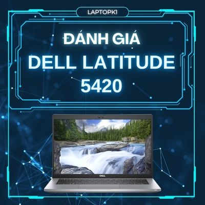 Đánh giá review laptop Dell Latitude 5420 - Intel Core i5 1135G7 RAM 16GB SSD 256GB FHD 14inch