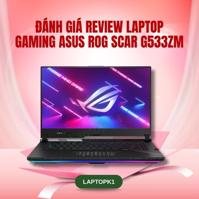 Đánh giá review Laptop Gaming Asus ROG Scar G533ZM - Core i7 12700H Nvidia RTX 3060 15.6 inch 2.5K 240Hz