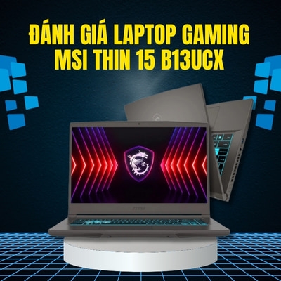 Đánh giá review laptop Gaming MSI Thin 15 B13UCX - Core i5 13420H RAM 16GB RTX 2050 15.6inch FHD 144Hz