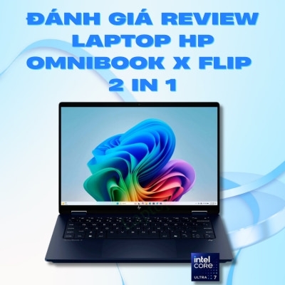 Đánh giá review Laptop HP OmniBook X Flip 16 2-in-1 - AMD Ryzen AI 5 340 RAM 16GB 16inch FHD+ Touch