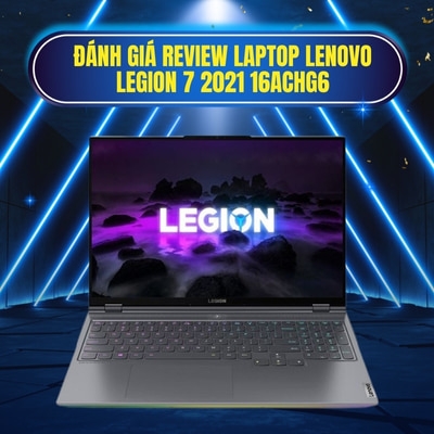 Đánh giá review laptop Lenovo Legion 7 2021 16ACHg6 - Ryzen 9 5900HX NVIDIA RTX3080 16 inch 2K 165Hz