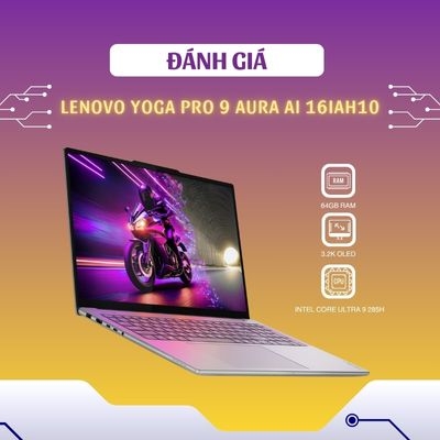 Đánh giá review laptop Lenovo Yoga Pro 9 Aura AI 16IAH10 - Core Ultra 9 285H RAM 64GB RTX 5070 16inch 3.2K OLED Touch 120Hz