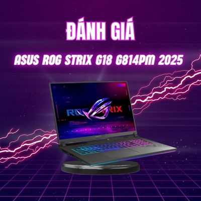 Đánh giá review laptop Asus ROG Strix G18 G814PM 2025 - AMD Ryzen 9 8940HX RAM 32GB SSD 1TB NVIDIA RTX 5060 18