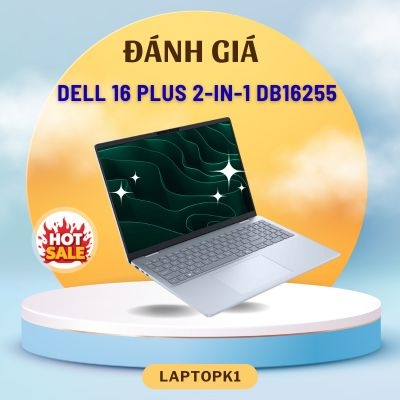 Đánh giá review laptop Dell 16 Plus 2-in-1 DB16255- AMD Ryzen™ AI 5 340 RAM 16GB 16 inch FHD+ Touch Screen