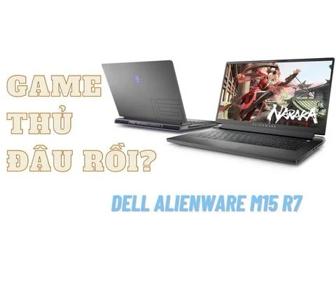 Đánh giá laptop Dell Alienware M15 R7 - AMD Ryzen 7 - 6800H RTX 3060 FHD 165Hz 15.6 inch