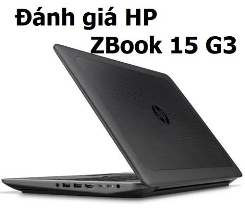 Đánh giá laptop HP ZBook 15 G3 Core i7 / Xeon M1000M/ M2000M