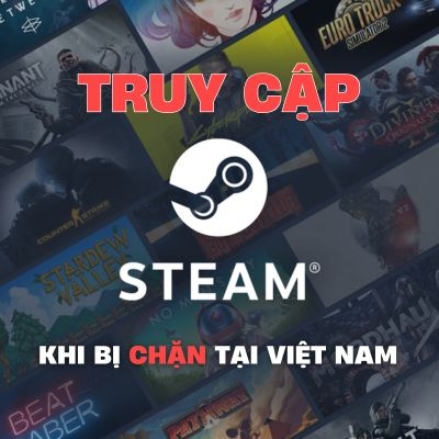 Hướng dẫn cách truy cập Steam khi bị chặn ở Việt Nam