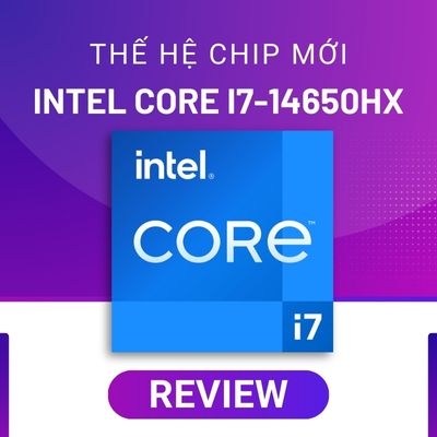 Đánh giá Intel Core i7-14650HX: Thông số, hiệu năng