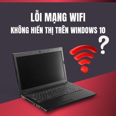 Hướng dẫn khắc phục lỗi mạng WiFi không hiển thị trên Windows 10