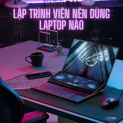 Lập trình viên nên dùng laptop nào?