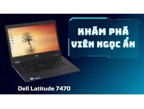 Đánh giá laptop cũ Dell Latitude 7470 - Intel Core i5