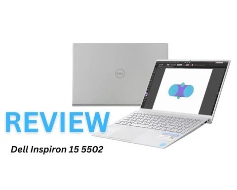 Đánh giá chi tiết laptop Dell Inspiron 15 5502 Intel i5 - 1135G7 | i7 - 1165G7