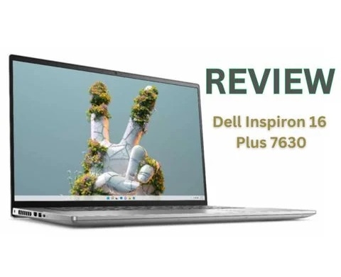 Đánh giá chi tiết laptop Dell Inspiron 16 Plus 7630 - Intel Core i7 13700H RAM 32GB SSD 1TB Màn 16 Inch 2.5K
