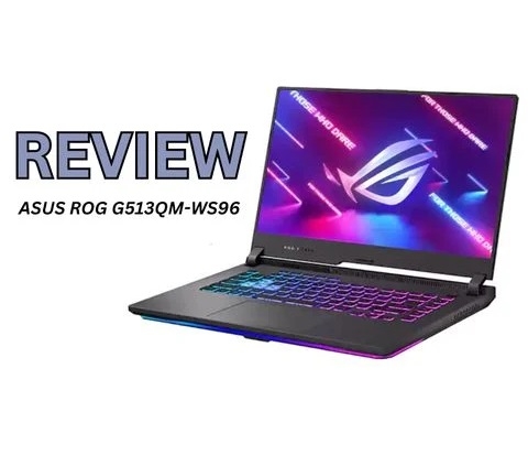 Đánh giá chi tiết laptop gaming ASUS ROG G513QM-WS96 AMD Ryzen 9 5900HX RTX3060 FHD