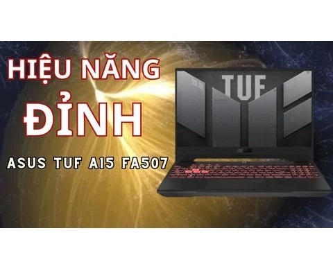 Đánh giá laptop gaming ASUS TUF A15 FA507- AMD R7-6800H, 8GB, 512GB, RTX 3050 Ti 15.6inch FHD 144hz