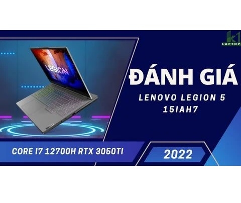Đánh giá chi tiết laptop gaming Lenovo Legion 5 15IAH7 2022 - Core i7 12700H RTX 3050Ti QHD 165Hz