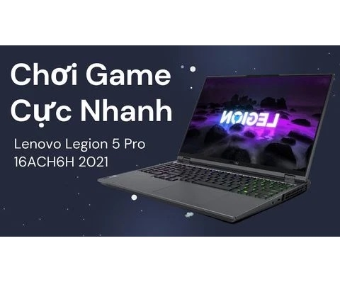 Đánh giá laptop gaming Lenovo Legion 5 Pro 16ACH6H 2021 AMD Ryzen 7-5800H RTX3060 WQXGA 165Hz