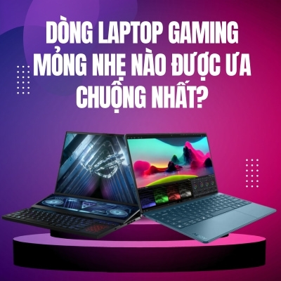 Dòng laptop gaming mỏng nhẹ nào được ưa chuộng nhất?