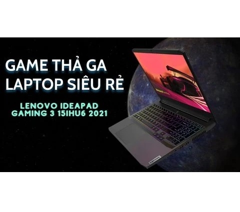 Đánh giá laptop Lenovo IdeaPad Gaming 3 15IHU6 2021 - Core i5 11300H RTX3050 15.6 inch FHD 120Hz