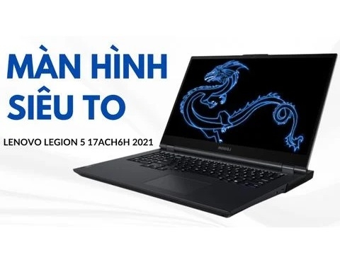 Đánh giá laptop Lenovo Legion 5 17ACH6H 2021 - AMD Ryzen 7 5800H RTX3060 FHD 17.3 inch 144Hz